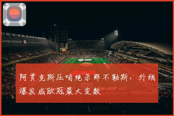 阿贾克斯压哨绝杀那不勒斯,外线爆发成欧冠最大变数