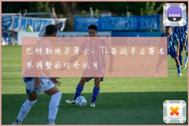 巴特勒绝杀勇士,TL备战季后赛名单调整获